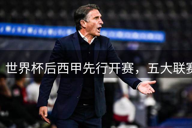 世界杯后西甲先行开赛，五大联赛新赛季格局或将重塑