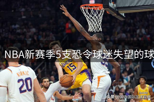 NBA新赛季5支恐令球迷失望的球队盘点